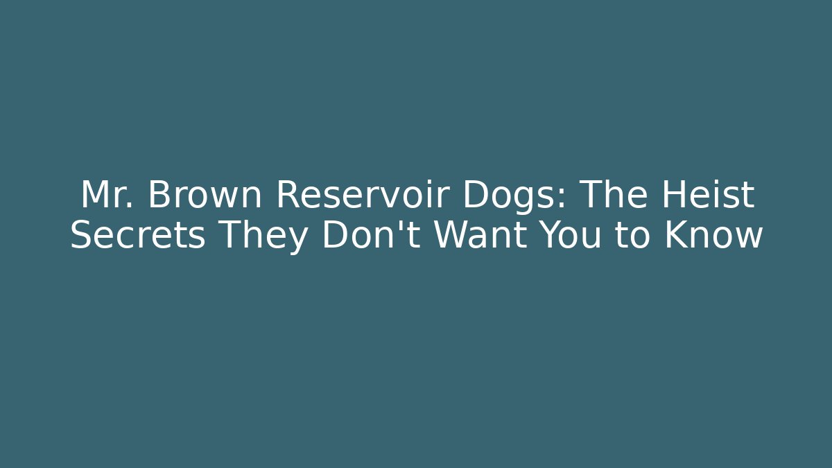 Mr. Brown Reservoir Dogs: The Heist Secrets They Don’t Want You to Know