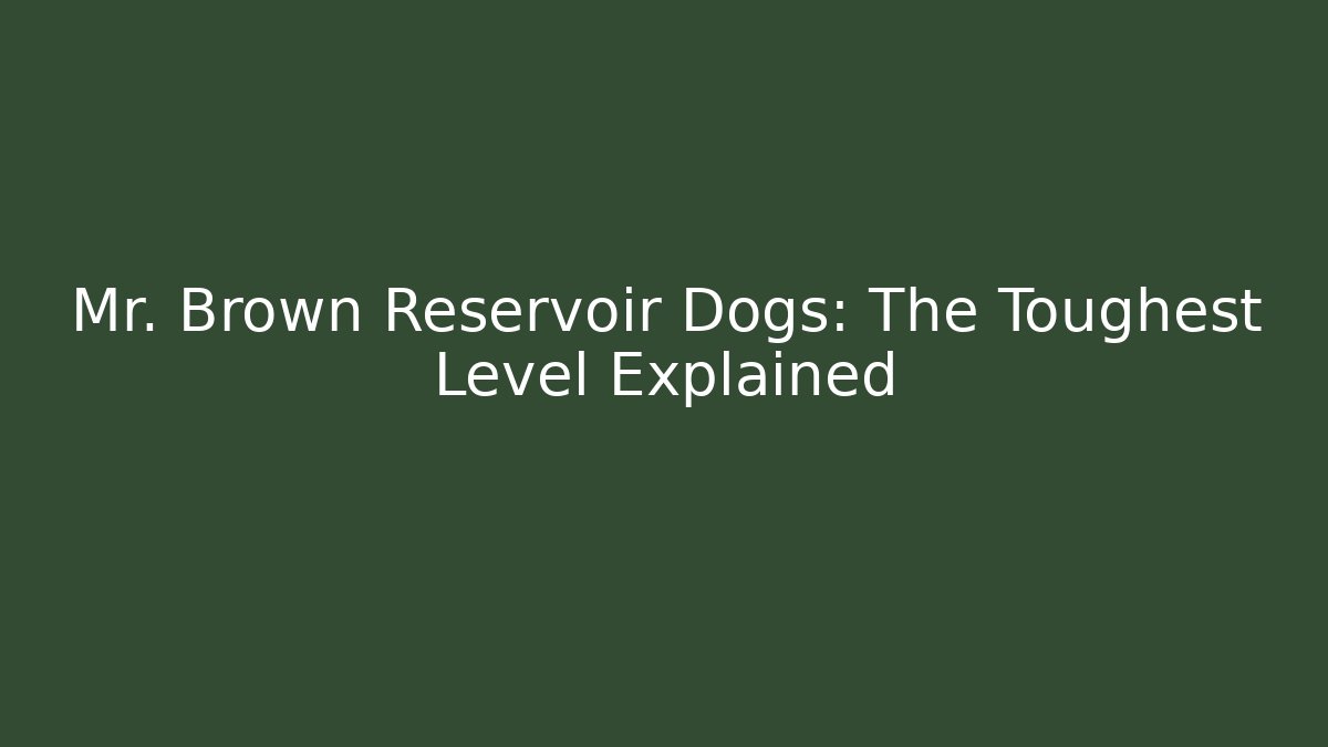 Mr. Brown Reservoir Dogs: The Toughest Level Explained