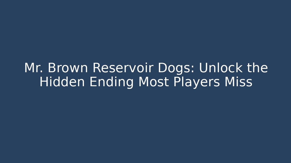 Mr. Brown Reservoir Dogs: Unlock the Hidden Ending Most Players Miss