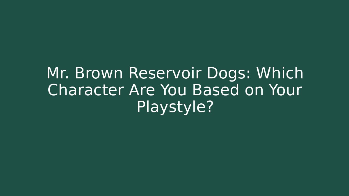 Mr. Brown Reservoir Dogs: Which Character Are You Based on Your Playstyle?