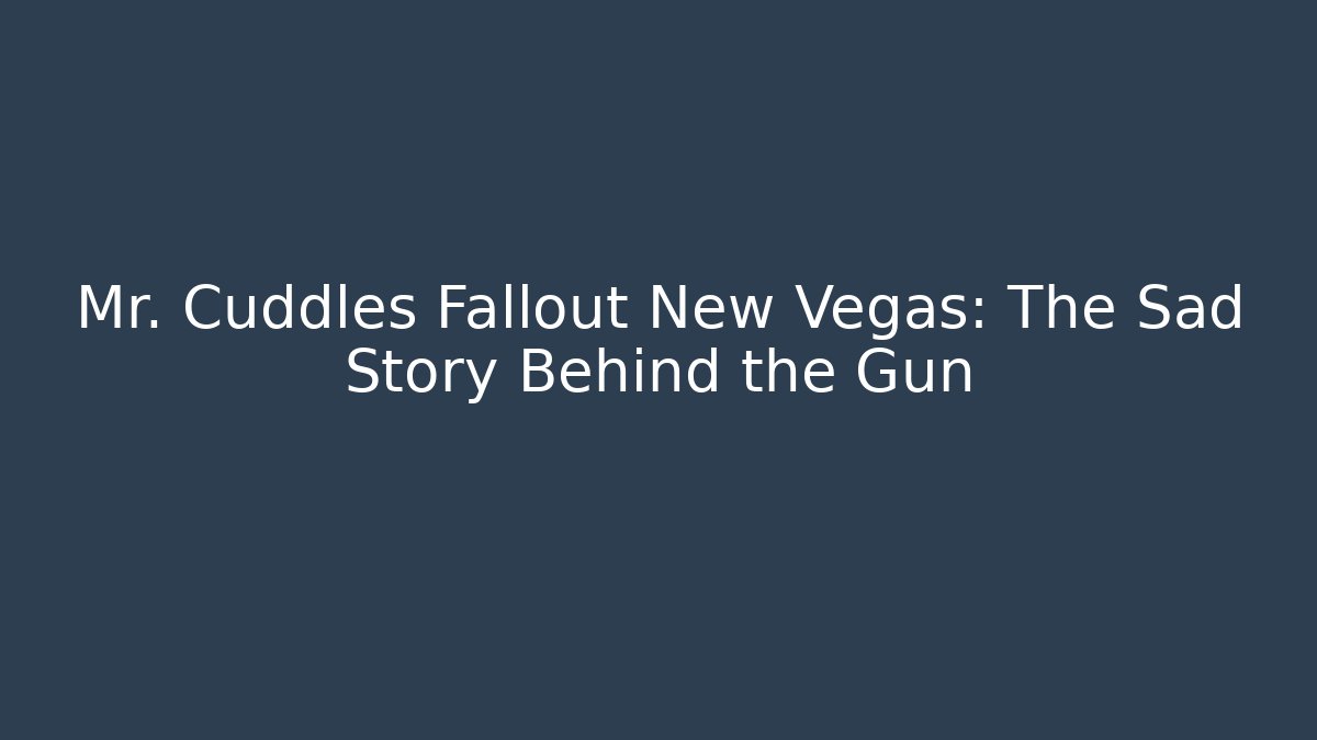 Mr. Cuddles Fallout New Vegas: The Sad Story Behind the Gun
