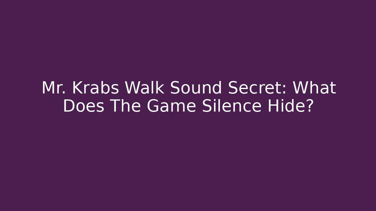 Mr. Krabs Walk Sound Secret: What Does The Game Silence Hide?