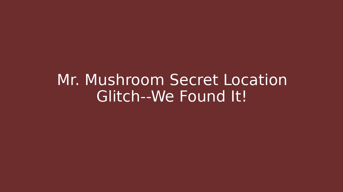 Mr. Mushroom Secret Location Glitch—We Found It!