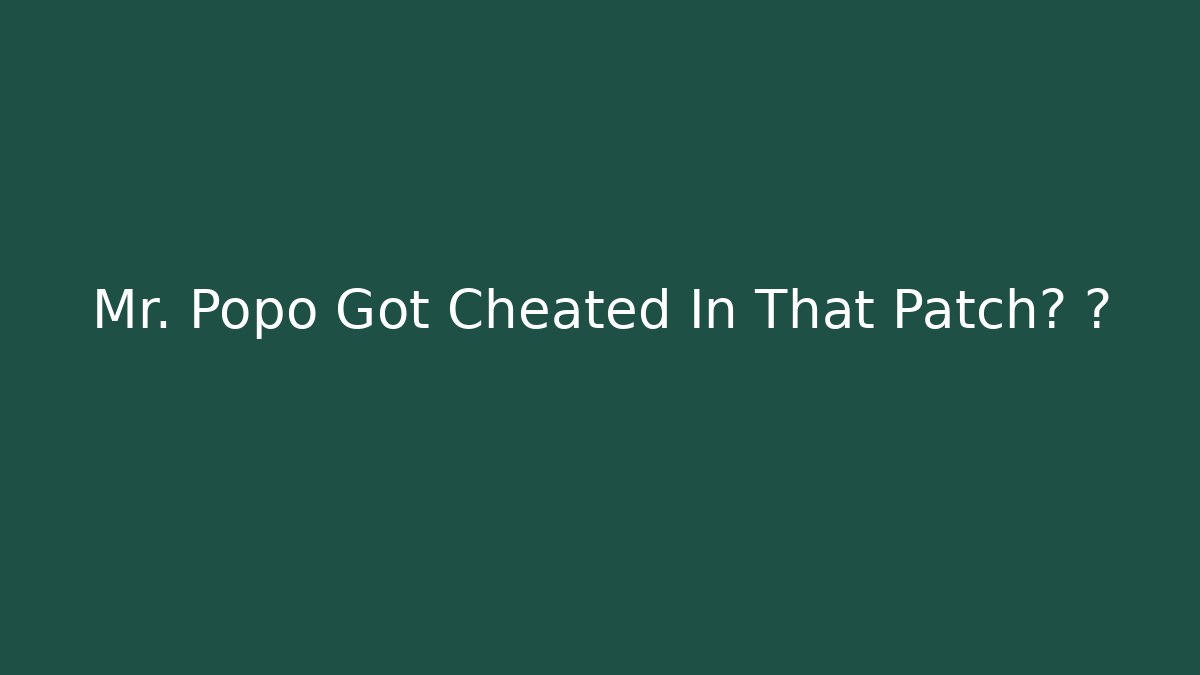 Mr. Popo Got Cheated In That Patch? 😤