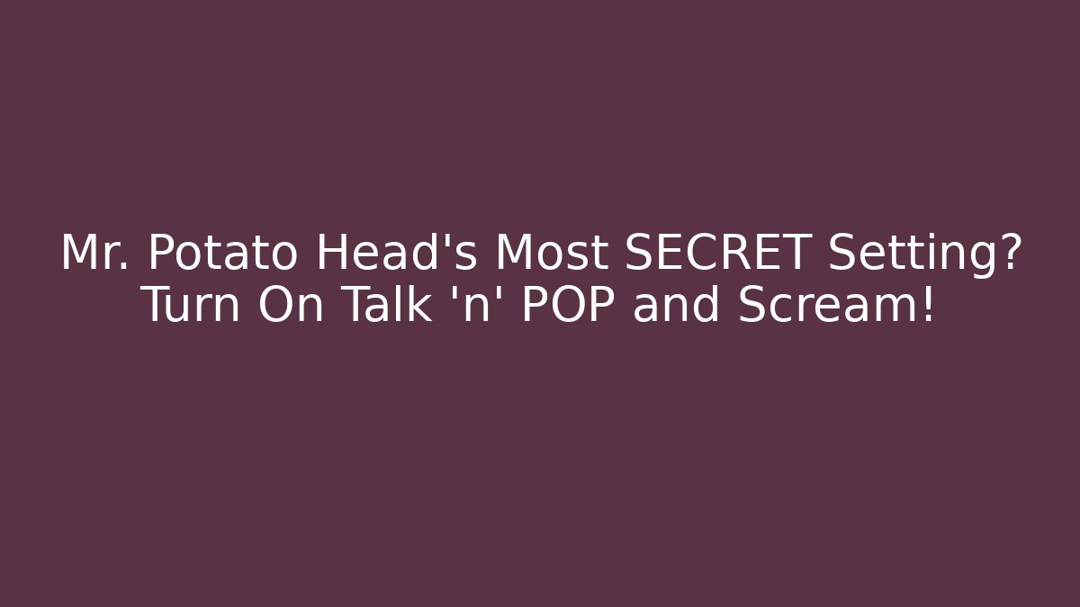 Mr. Potato Head's Most SECRET Setting? Turn On Talk 'n' POP and Scream!