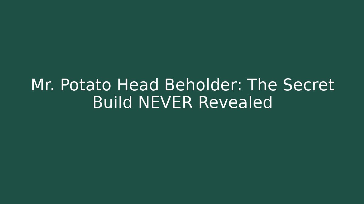Mr. Potato Head Beholder: The Secret Build NEVER Revealed