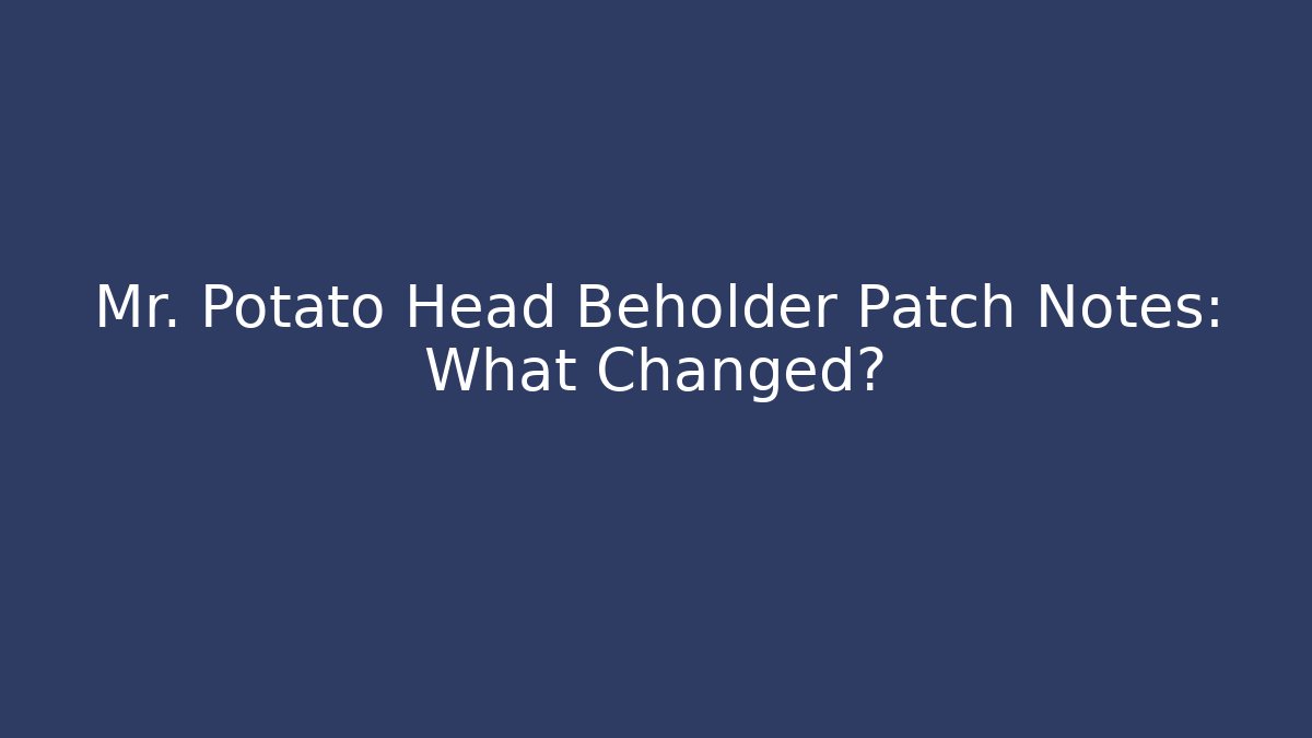 Mr. Potato Head Beholder Patch Notes: What Changed? - Create More Assets