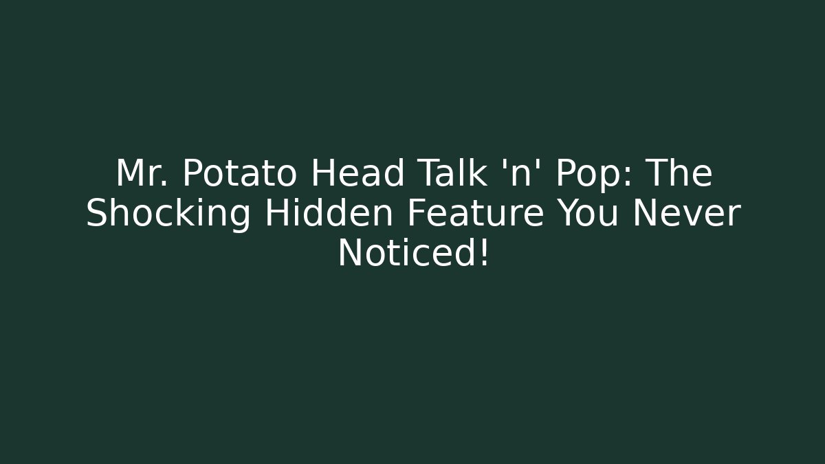 Mr. Potato Head Talk 'n' Pop: The Shocking Hidden Feature You Never Noticed!