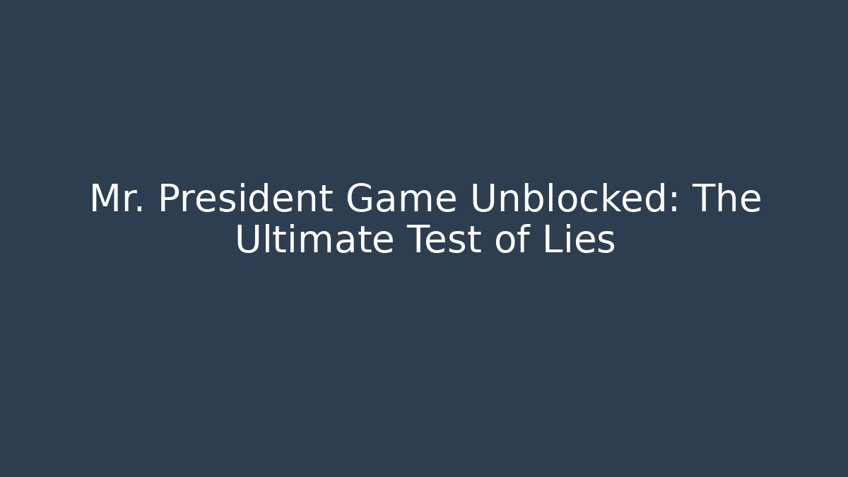 Mr. President Game Unblocked: The Ultimate Test of Lies