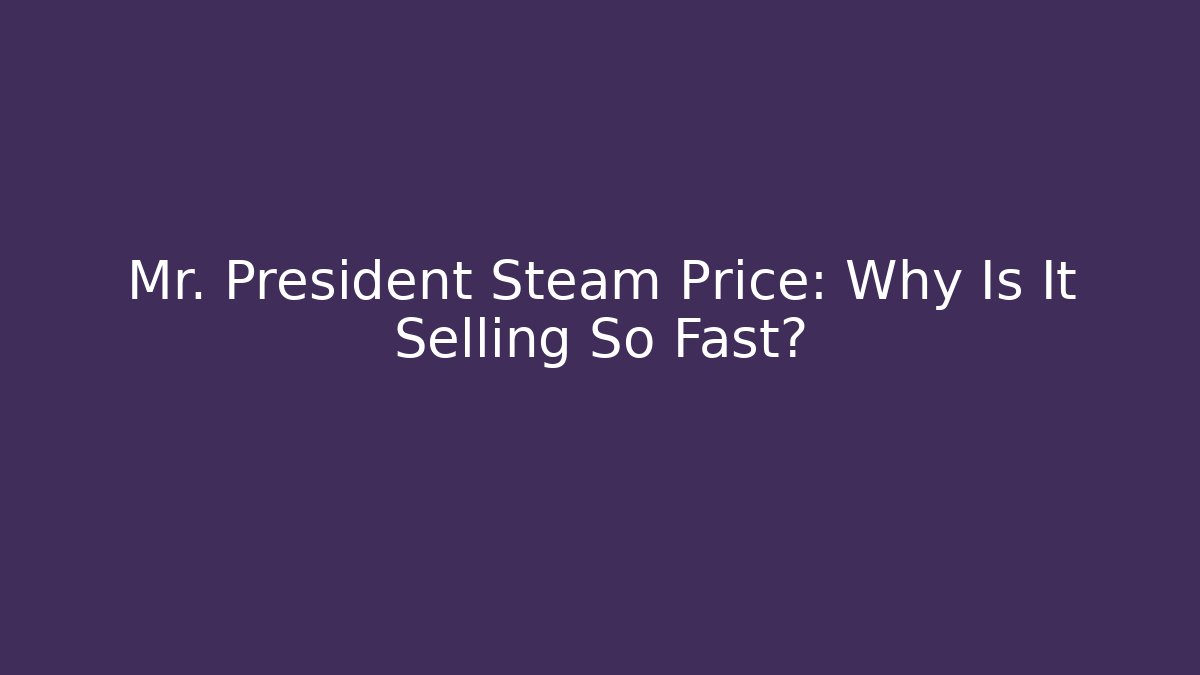 Mr. President Steam Price: Why Is It Selling So Fast?