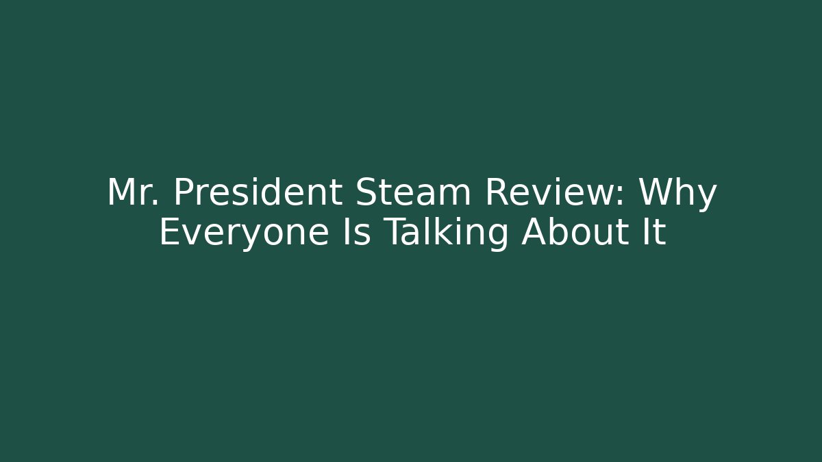 Mr. President Steam Review: Why Everyone Is Talking About It