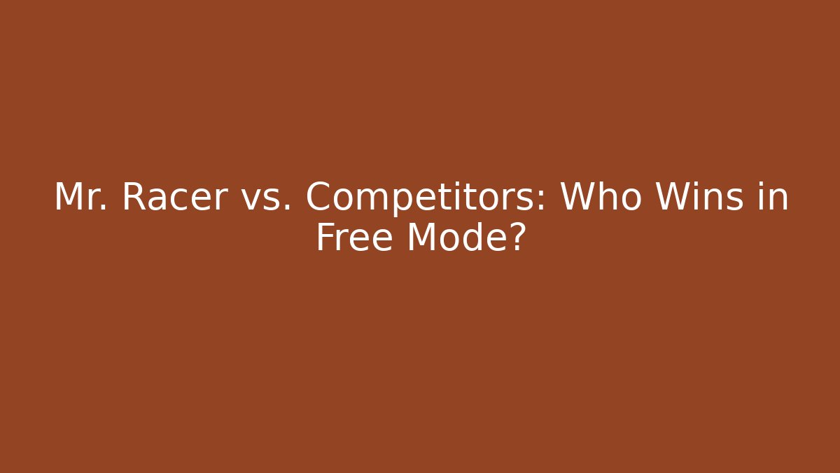 Mr. Racer vs. Competitors: Who Wins in Free Mode?