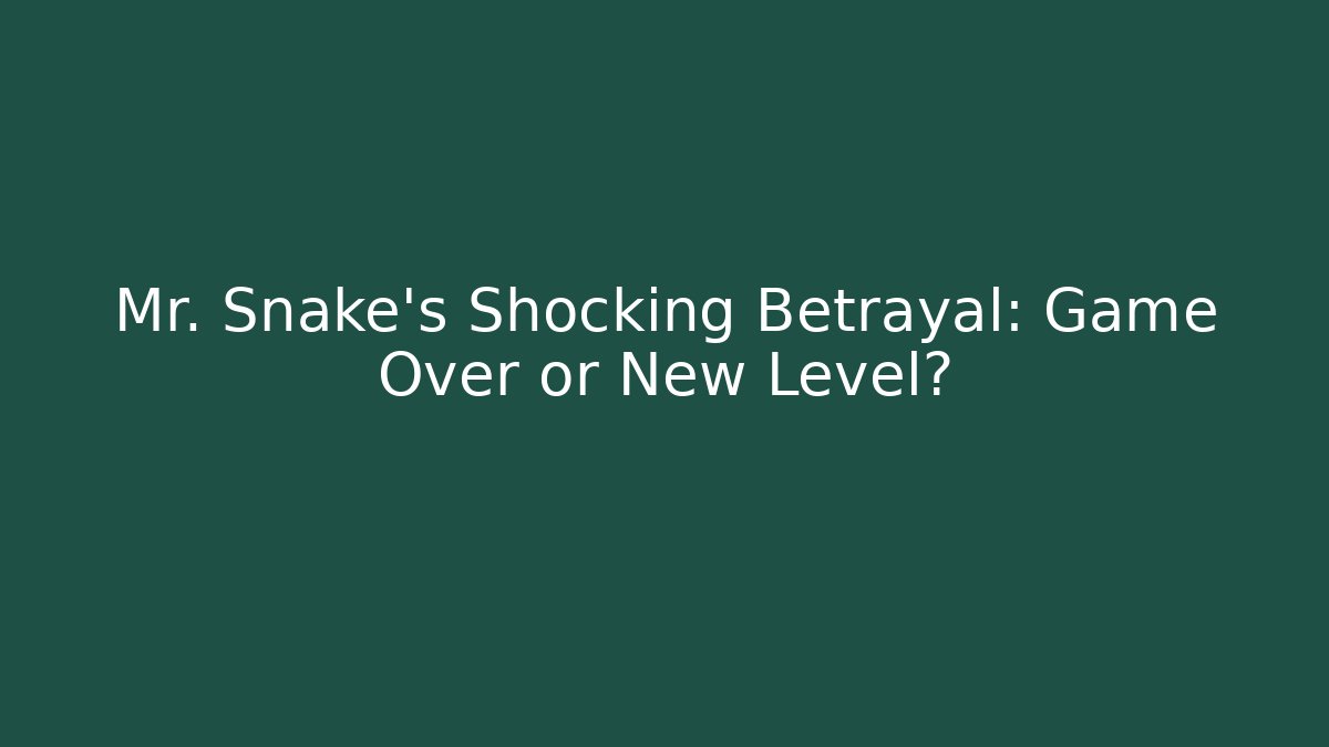 Mr. Snake's Shocking Betrayal: Game Over or New Level?