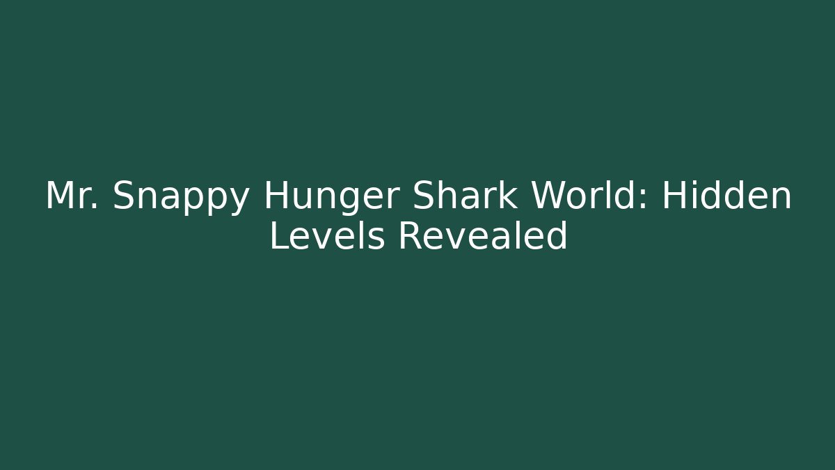 Mr. Snappy Hunger Shark World: Hidden Levels Revealed