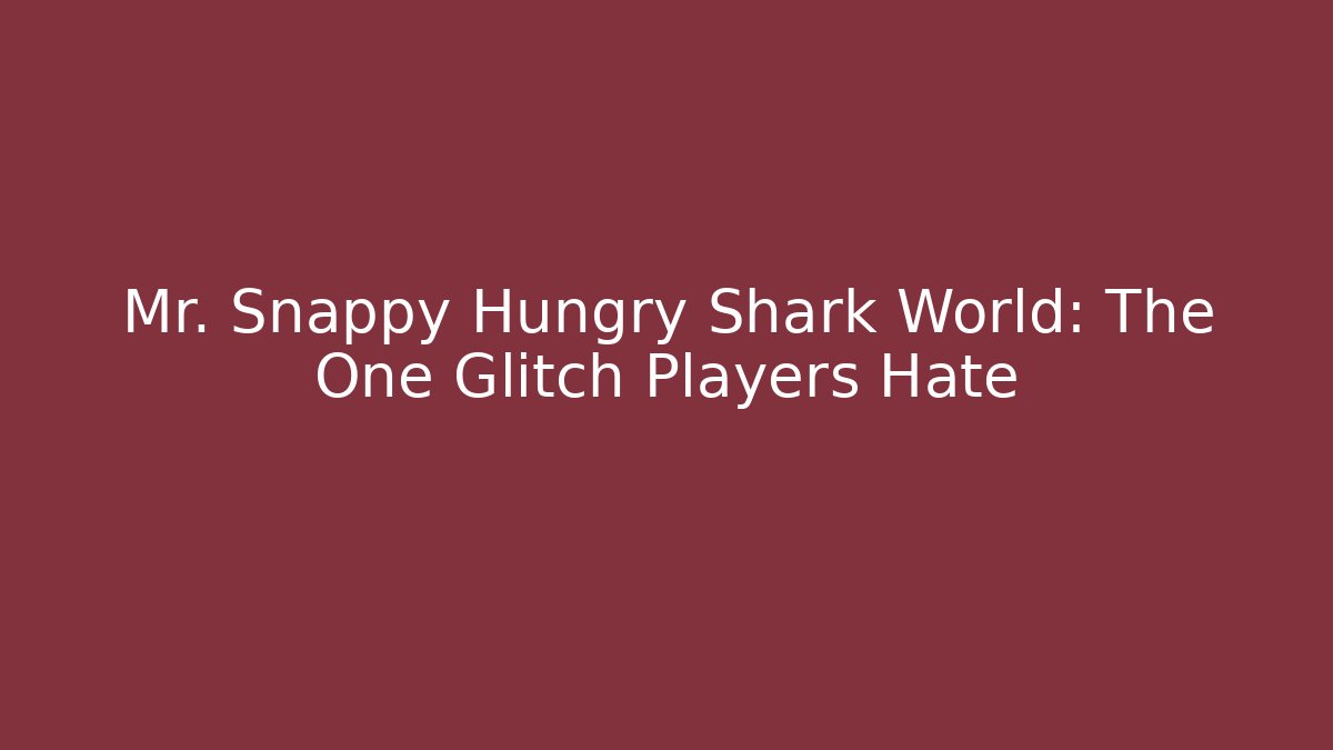 Mr. Snappy Hungry Shark World: The One Glitch Players Hate