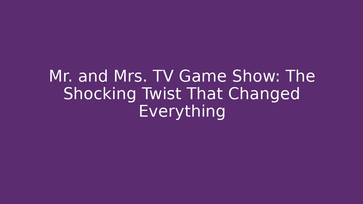 Mr. and Mrs. TV Game Show: The Shocking Twist That Changed Everything