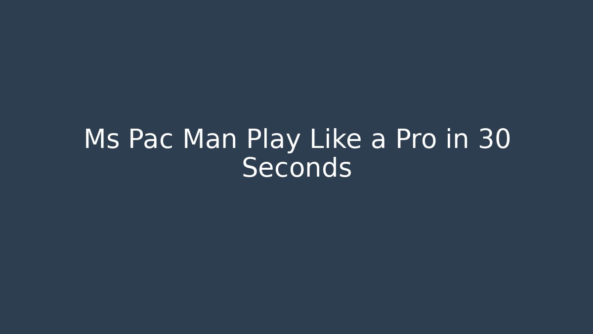 Ms Pac Man Play Like a Pro in 30 Seconds - Create More Assets