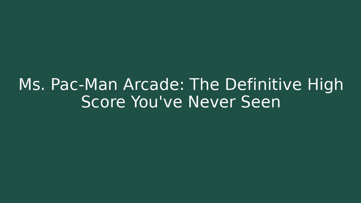 Ms. Pac-Man Arcade: The Definitive High Score You've Never Seen