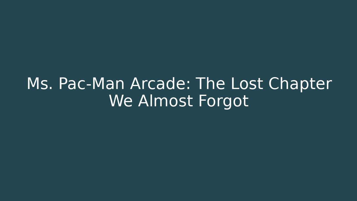 Ms. Pac-Man Arcade: The Lost Chapter We Almost Forgot - Create More Assets