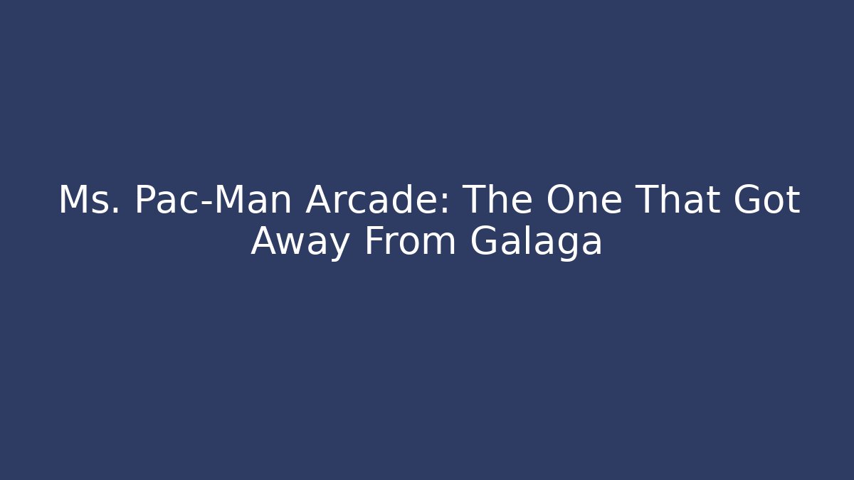 Ms. Pac-Man Arcade: The One That Got Away From Galaga