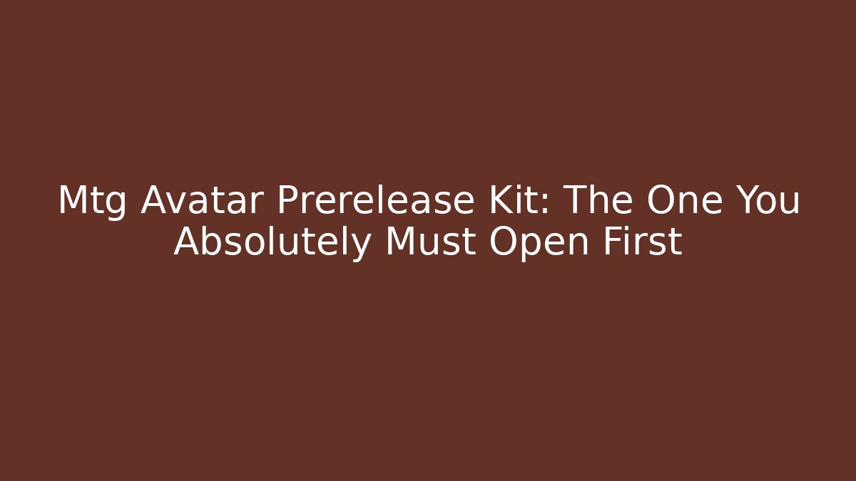 Mtg Avatar Prerelease Kit: The One You Absolutely Must Open First