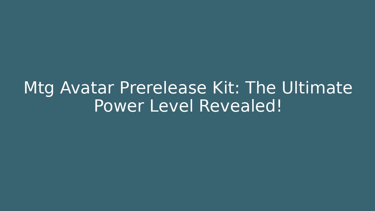 Mtg Avatar Prerelease Kit: The Ultimate Power Level Revealed! - Create More Assets