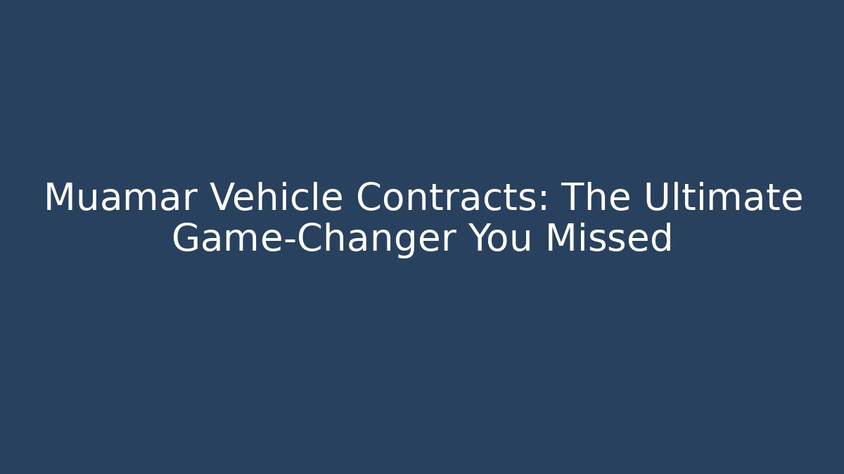Muamar Vehicle Contracts: The Ultimate Game-Changer You Missed
