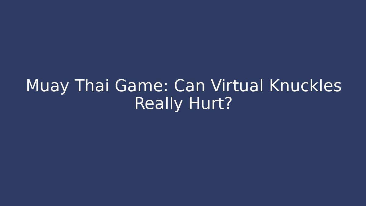 Muay Thai Game: Can Virtual Knuckles Really Hurt?