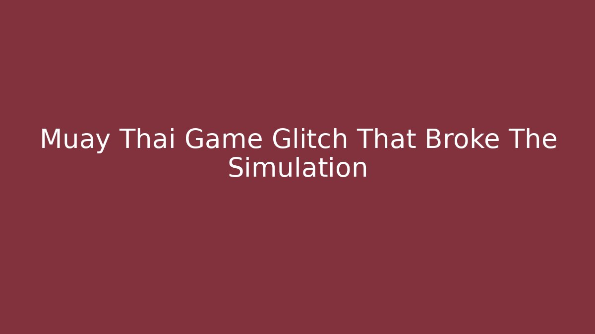 Muay Thai Game Glitch That Broke The Simulation