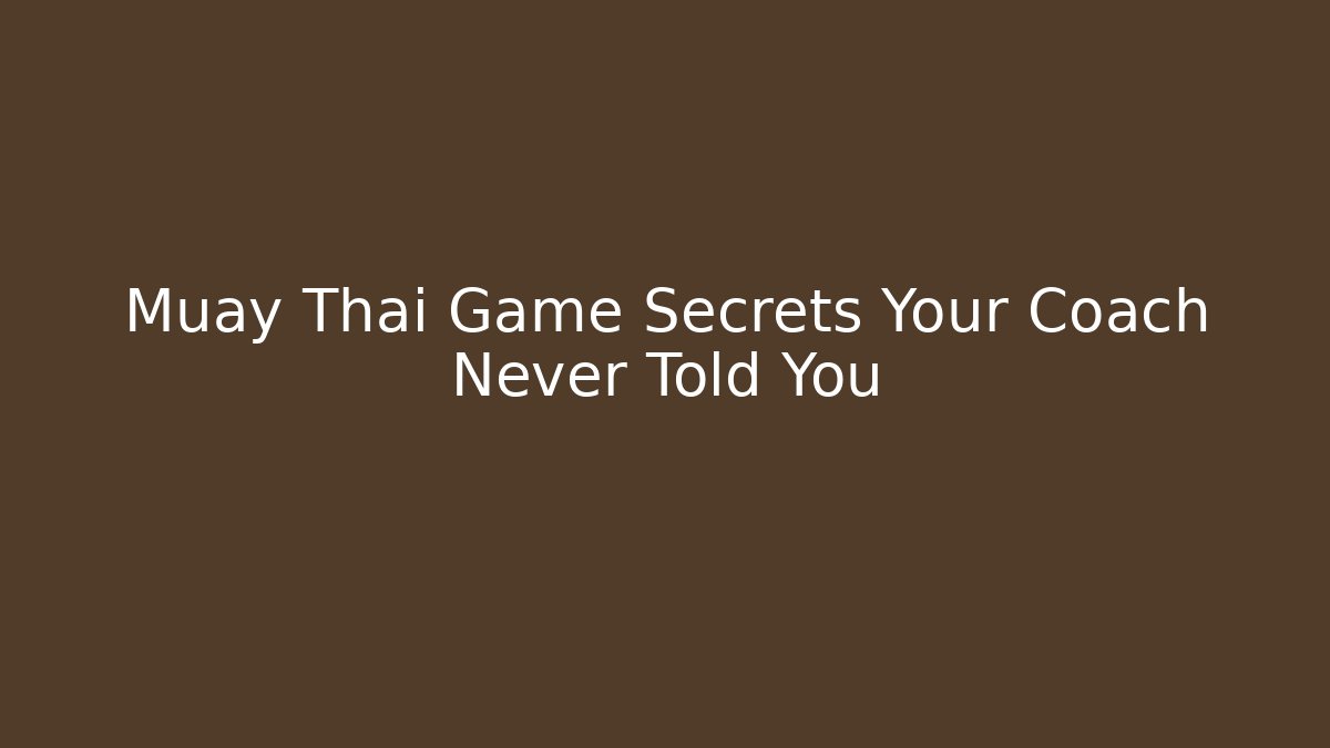 Muay Thai Game Secrets Your Coach Never Told You