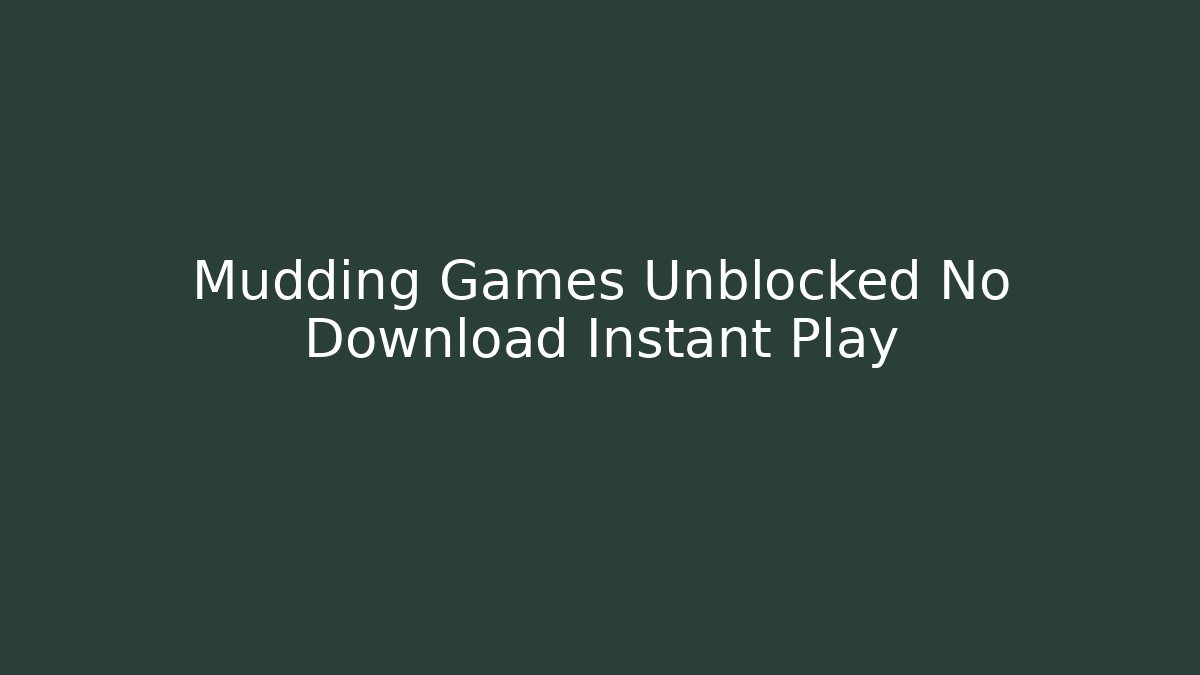Mudding Games Unblocked No Download Instant Play