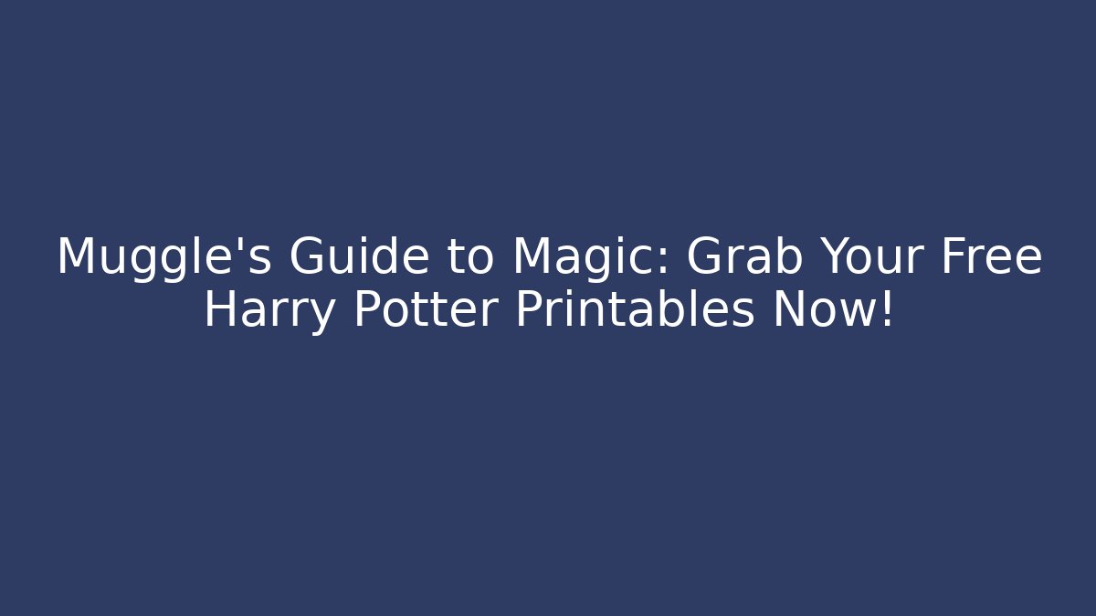 Muggle's Guide to Magic: Grab Your Free Harry Potter Printables Now!