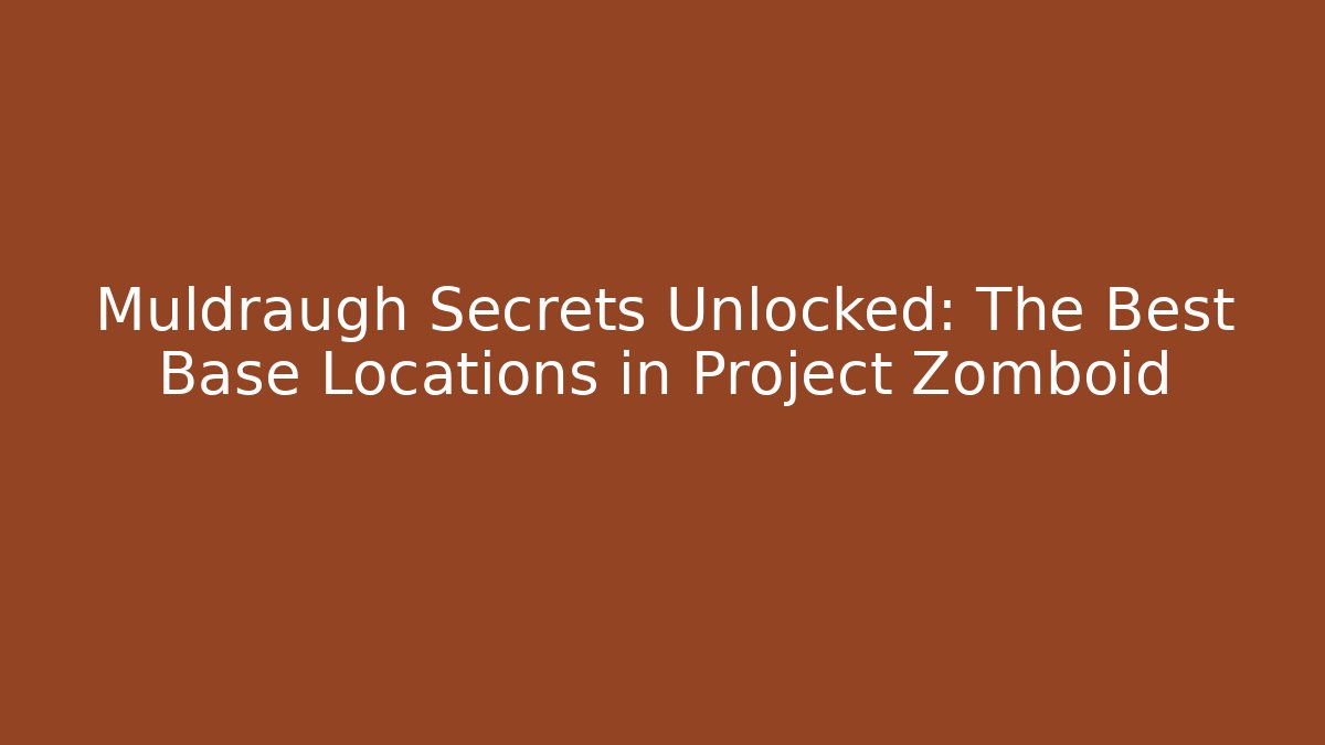 Muldraugh Secrets Unlocked: The Best Base Locations in Project Zomboid