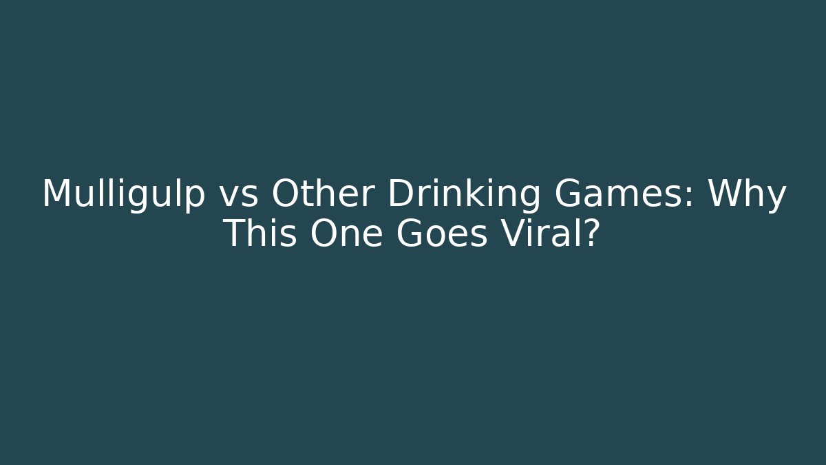 Mulligulp vs Other Drinking Games: Why This One Goes Viral?