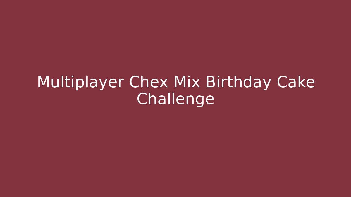 Multiplayer Chex Mix Birthday Cake Challenge