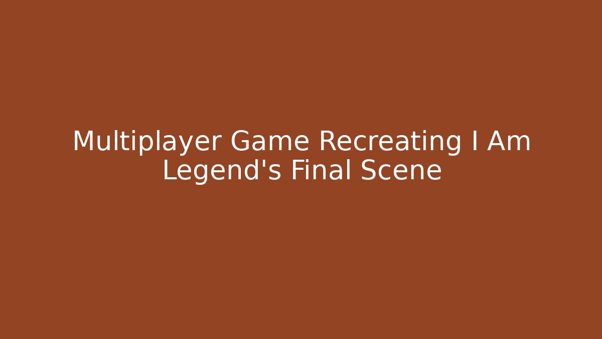 Multiplayer Game Recreating I Am Legend's Final Scene