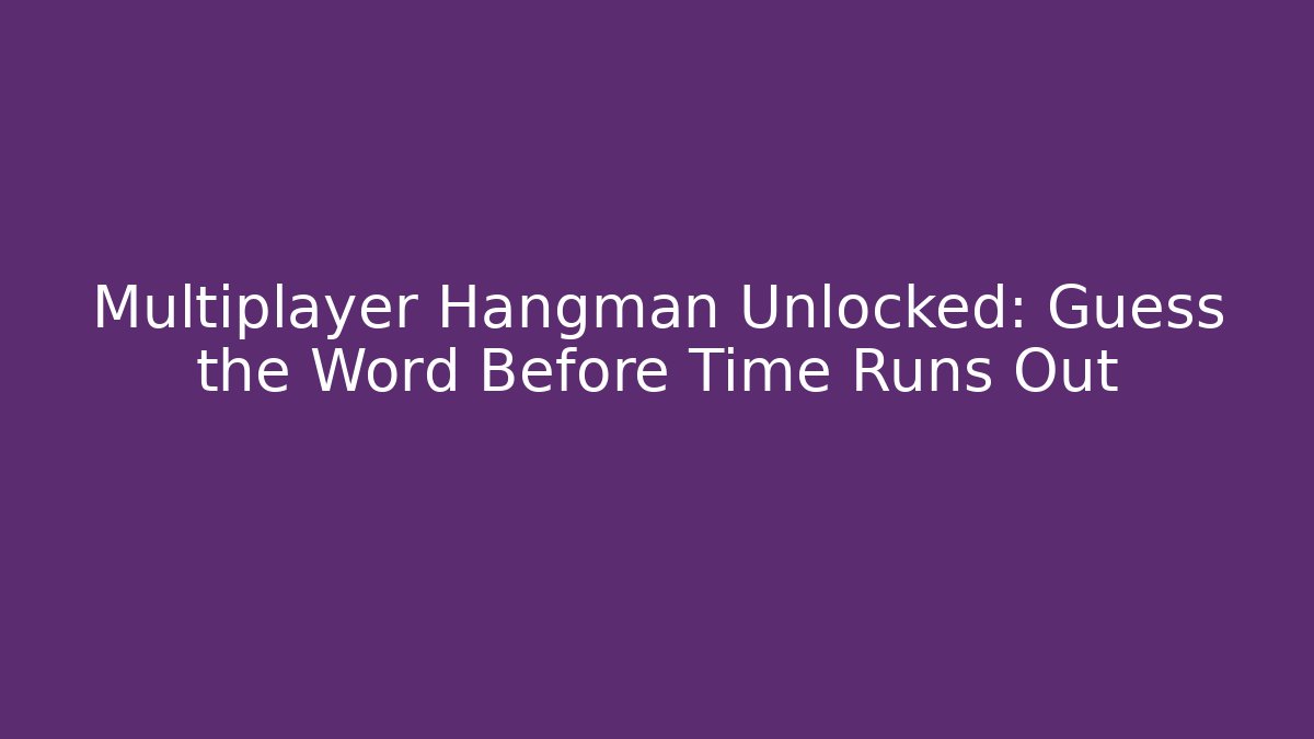 Multiplayer Hangman Unlocked: Guess the Word Before Time Runs Out