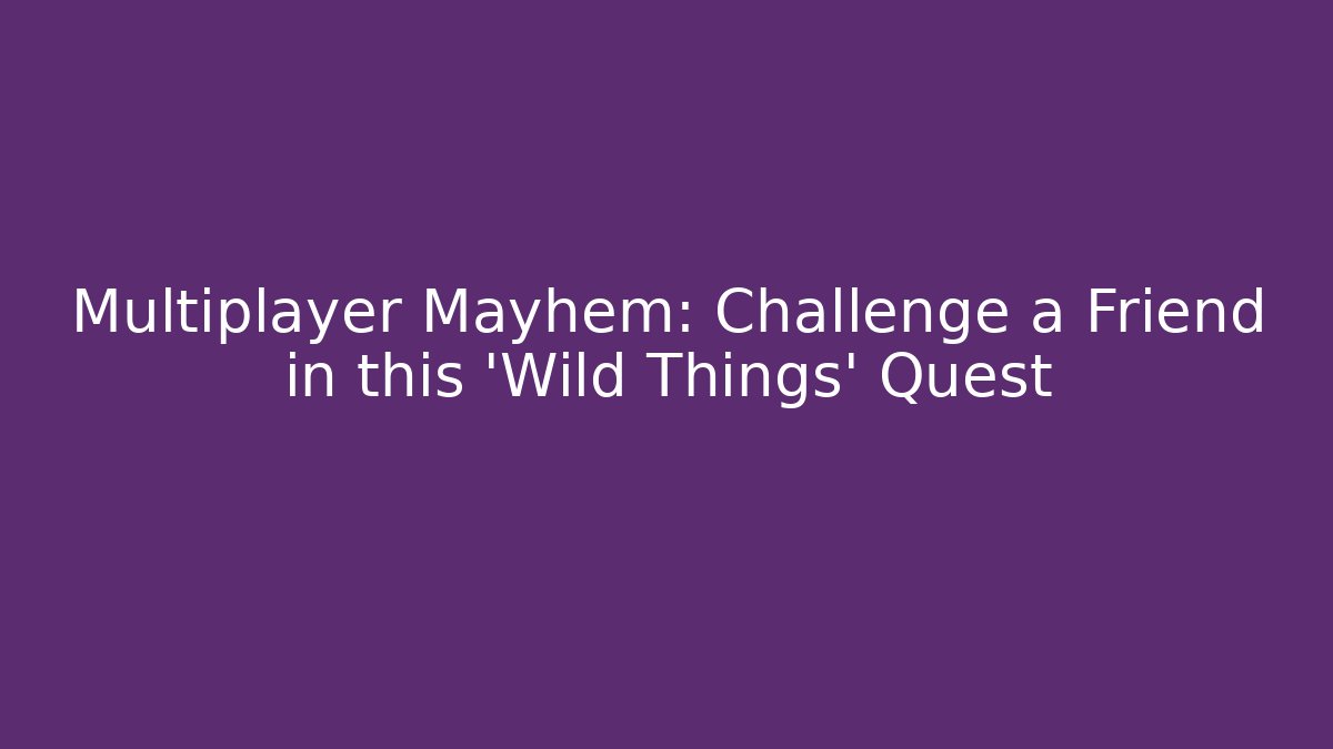 Multiplayer Mayhem: Challenge a Friend in this 'Wild Things' Quest