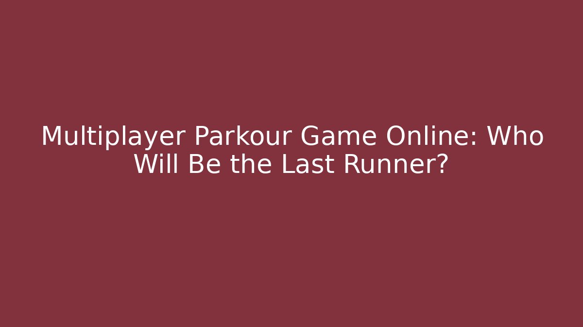 Multiplayer Parkour Game Online: Who Will Be the Last Runner?