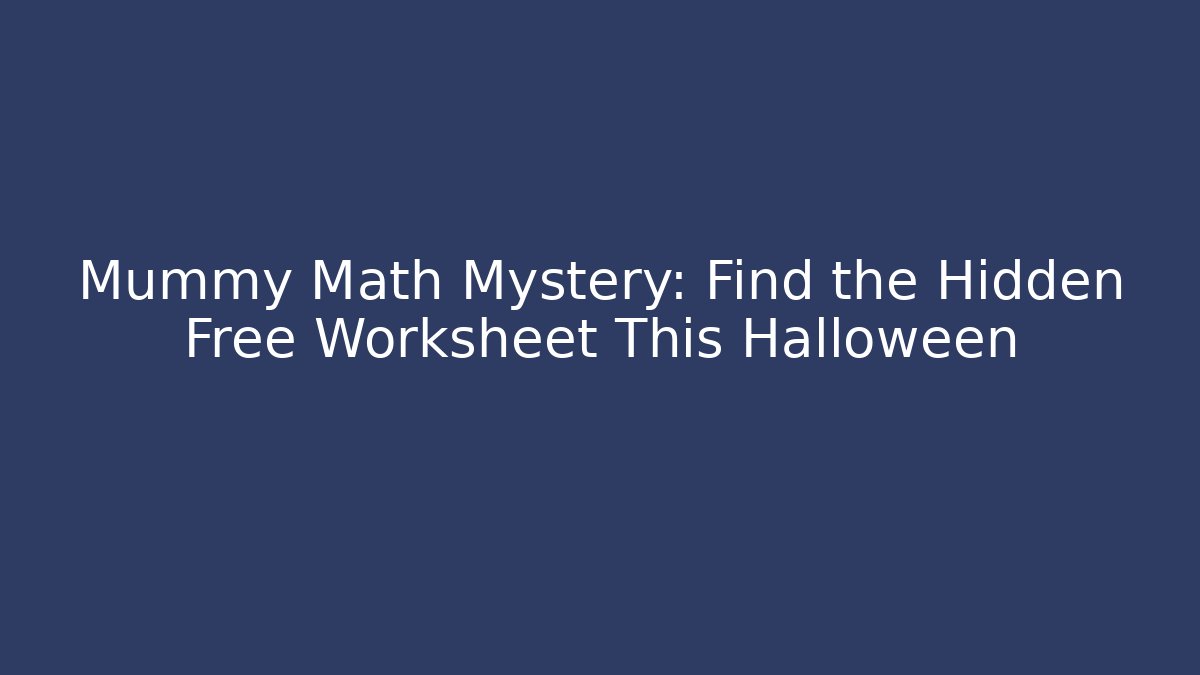 Mummy Math Mystery: Find the Hidden Free Worksheet This Halloween
