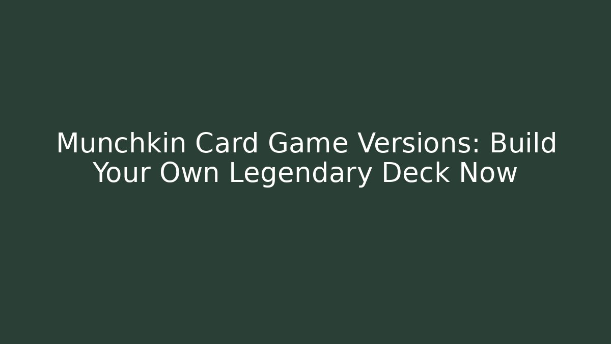 Munchkin Card Game Versions: Build Your Own Legendary Deck Now