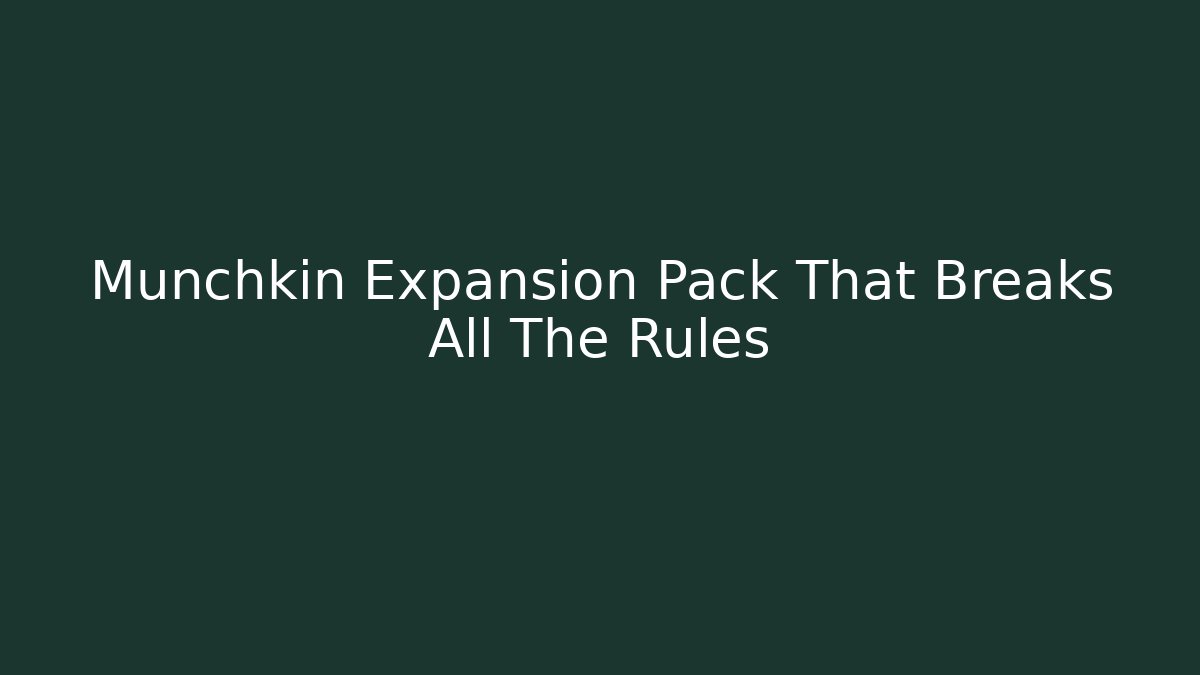 Munchkin Expansion Pack That Breaks All The Rules - Create More Assets