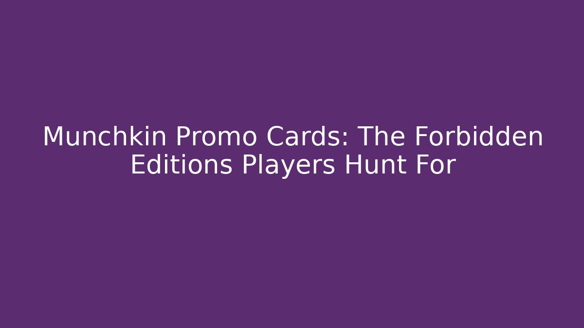 Munchkin Promo Cards: The Forbidden Editions Players Hunt For