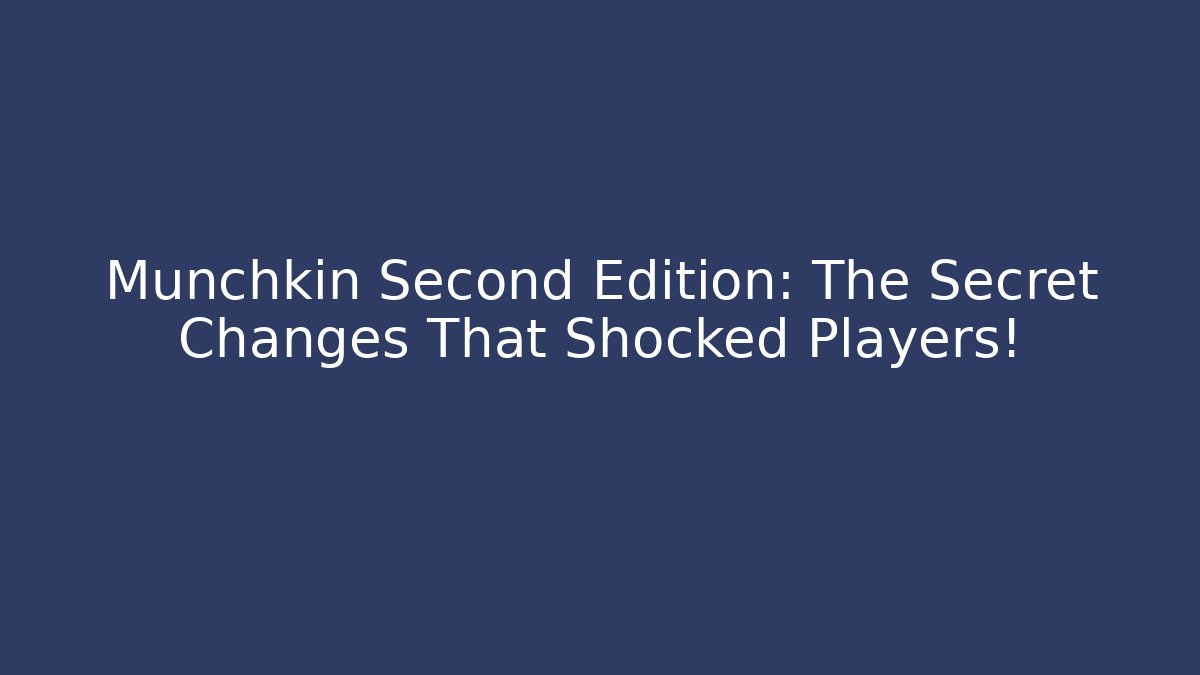 Munchkin Second Edition: The Secret Changes That Shocked Players!