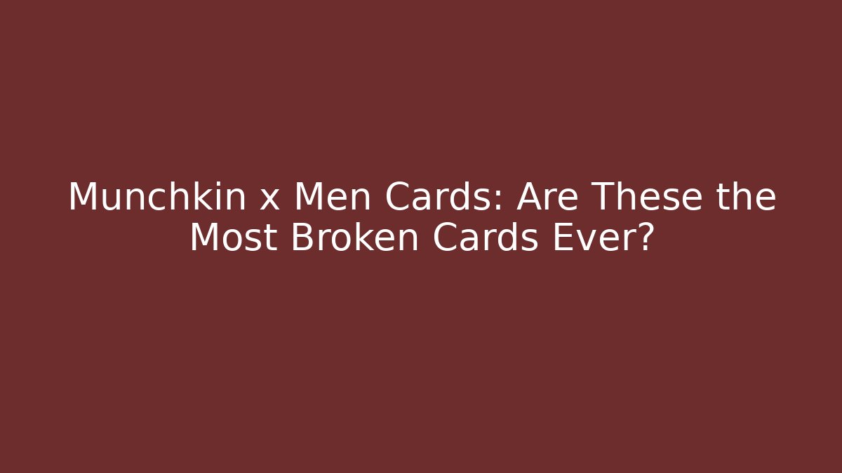 Munchkin x Men Cards: Are These the Most Broken Cards Ever?