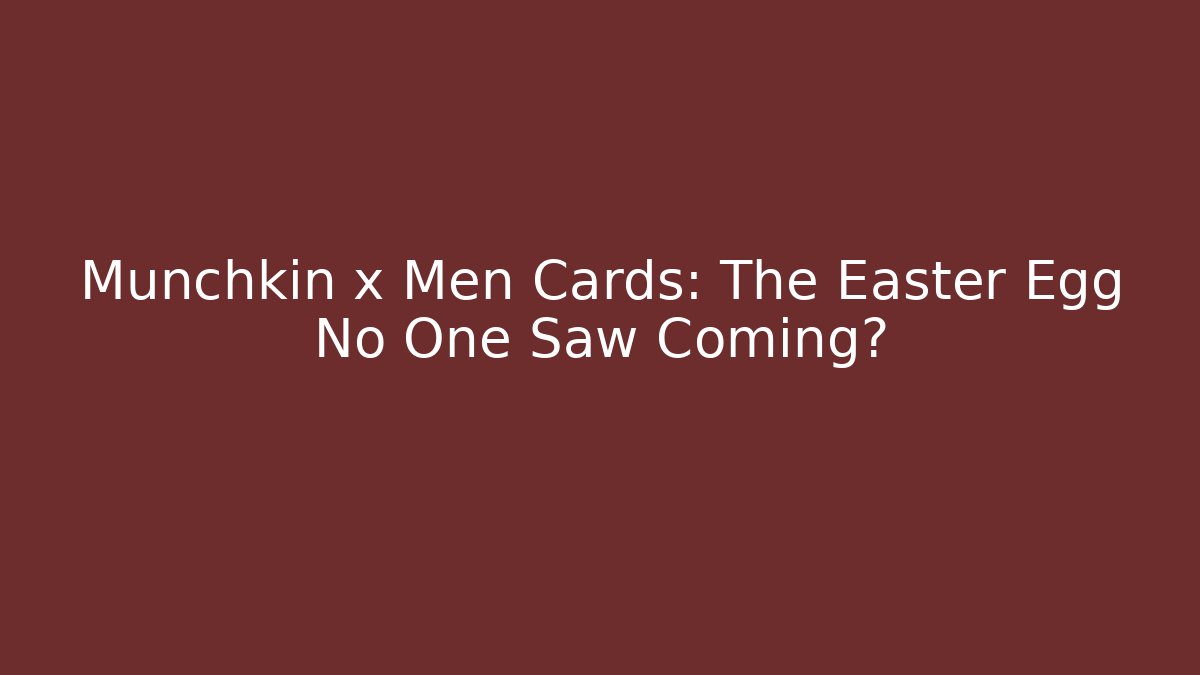 Munchkin x Men Cards: The Easter Egg No One Saw Coming?