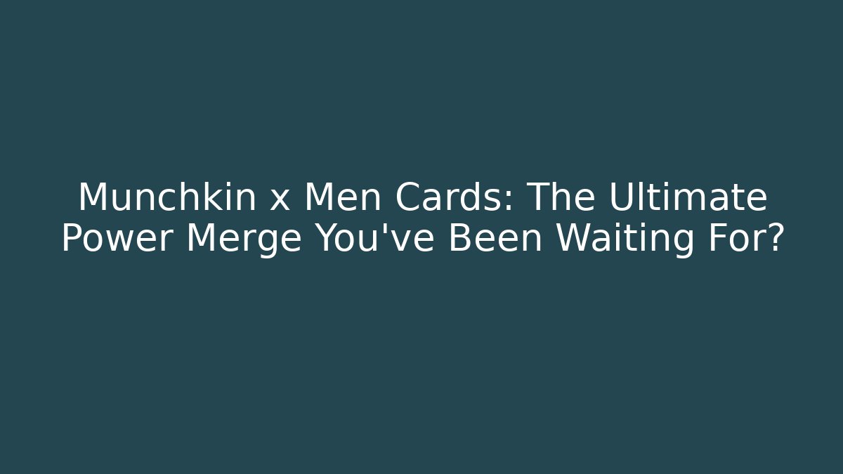 Munchkin x Men Cards: The Ultimate Power Merge You’ve Been Waiting For?