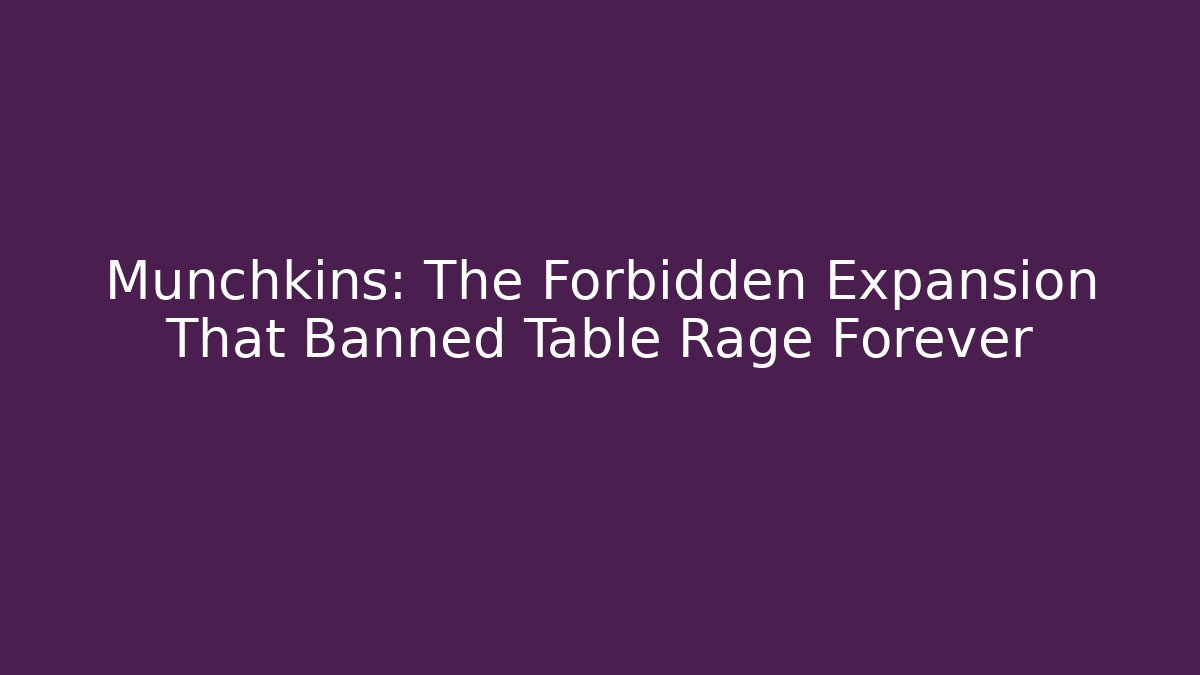 Munchkins: The Forbidden Expansion That Banned Table Rage Forever