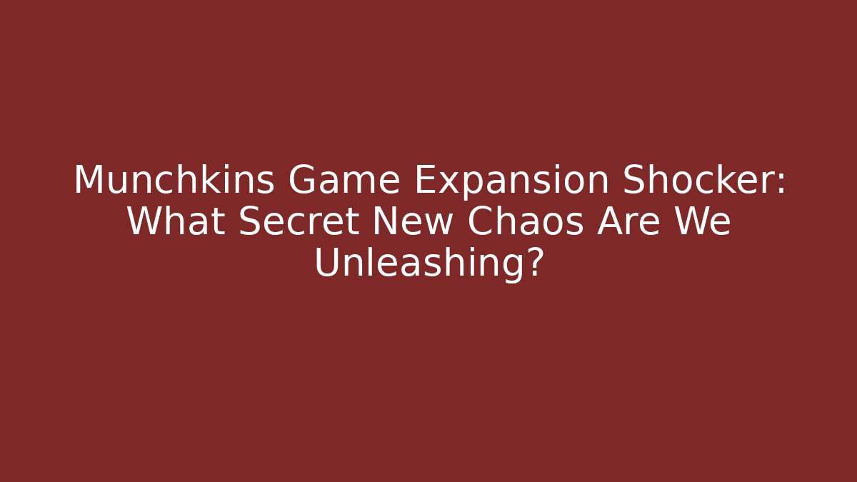 Munchkins Game Expansion Shocker: What Secret New Chaos Are We Unleashing?