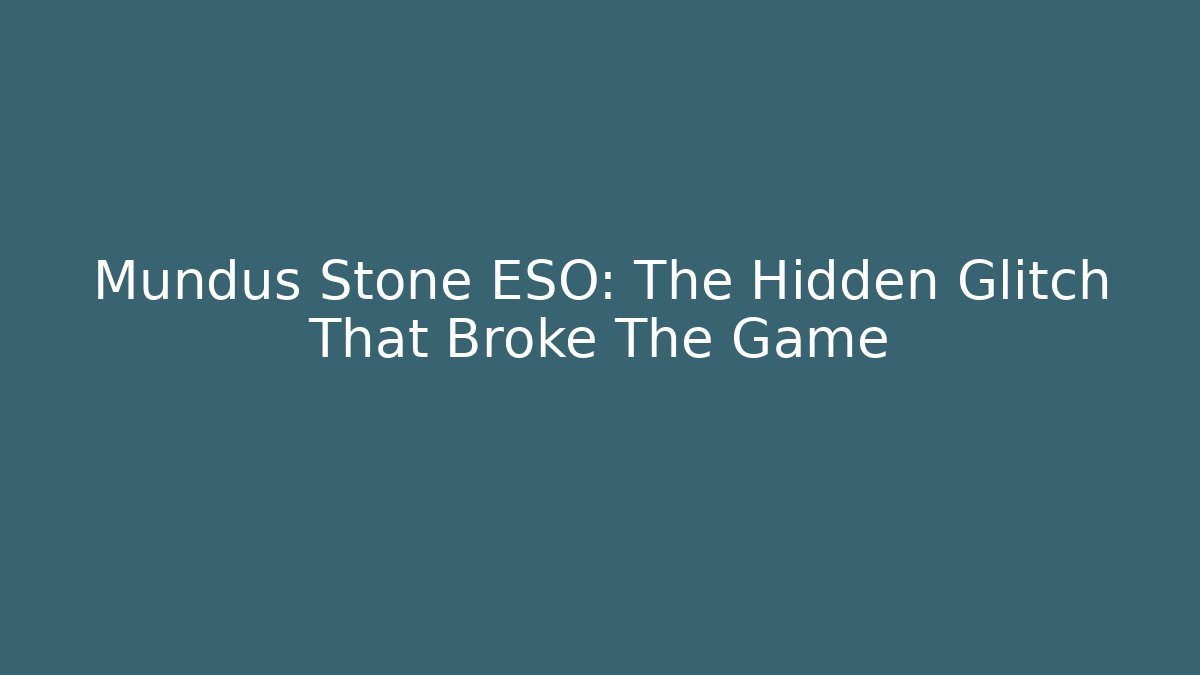 Mundus Stone ESO: The Hidden Glitch That Broke The Game